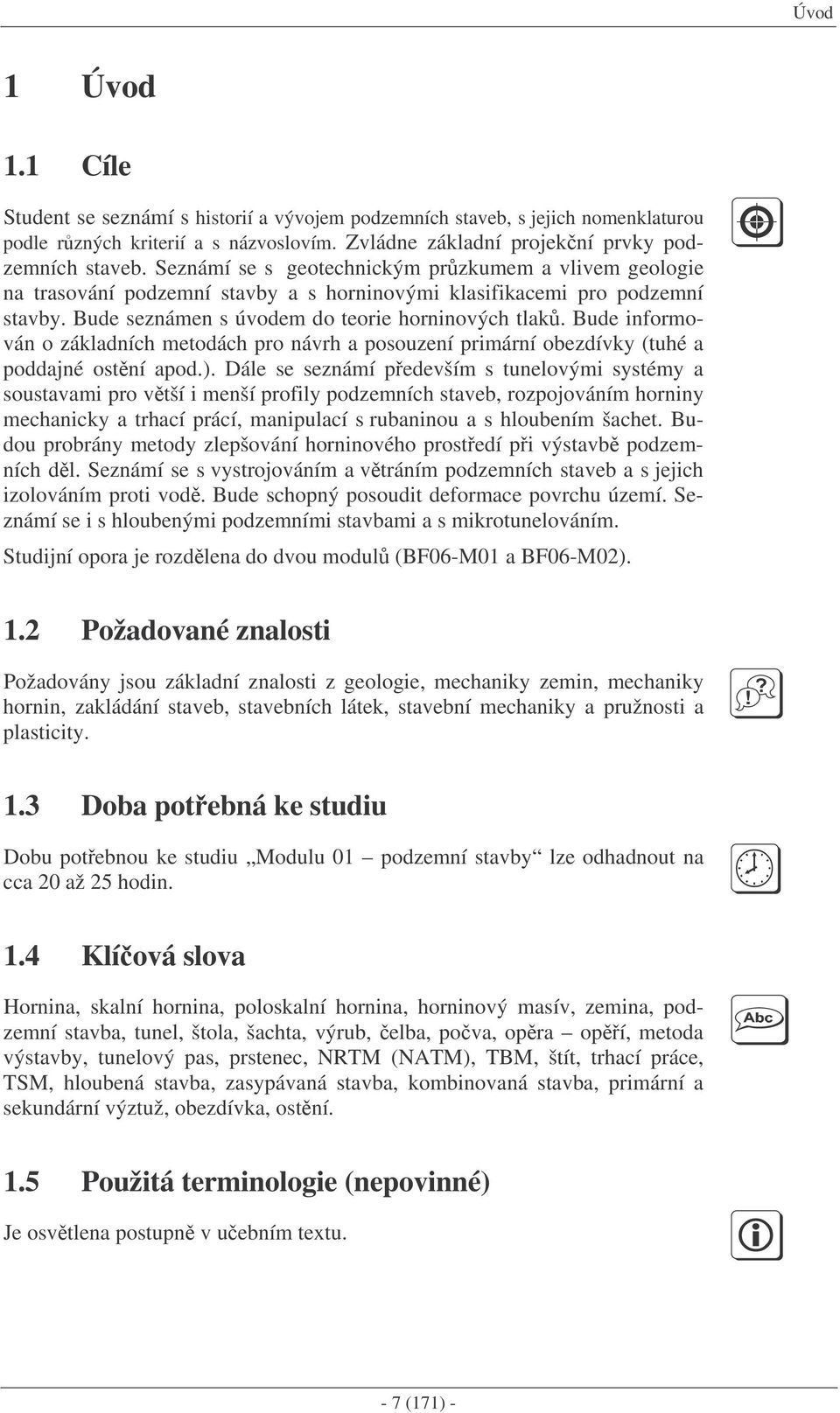 Bude informován o základních metodách pro návrh a posouzení primární obezdívky (tuhé a poddajné ostní apod.).