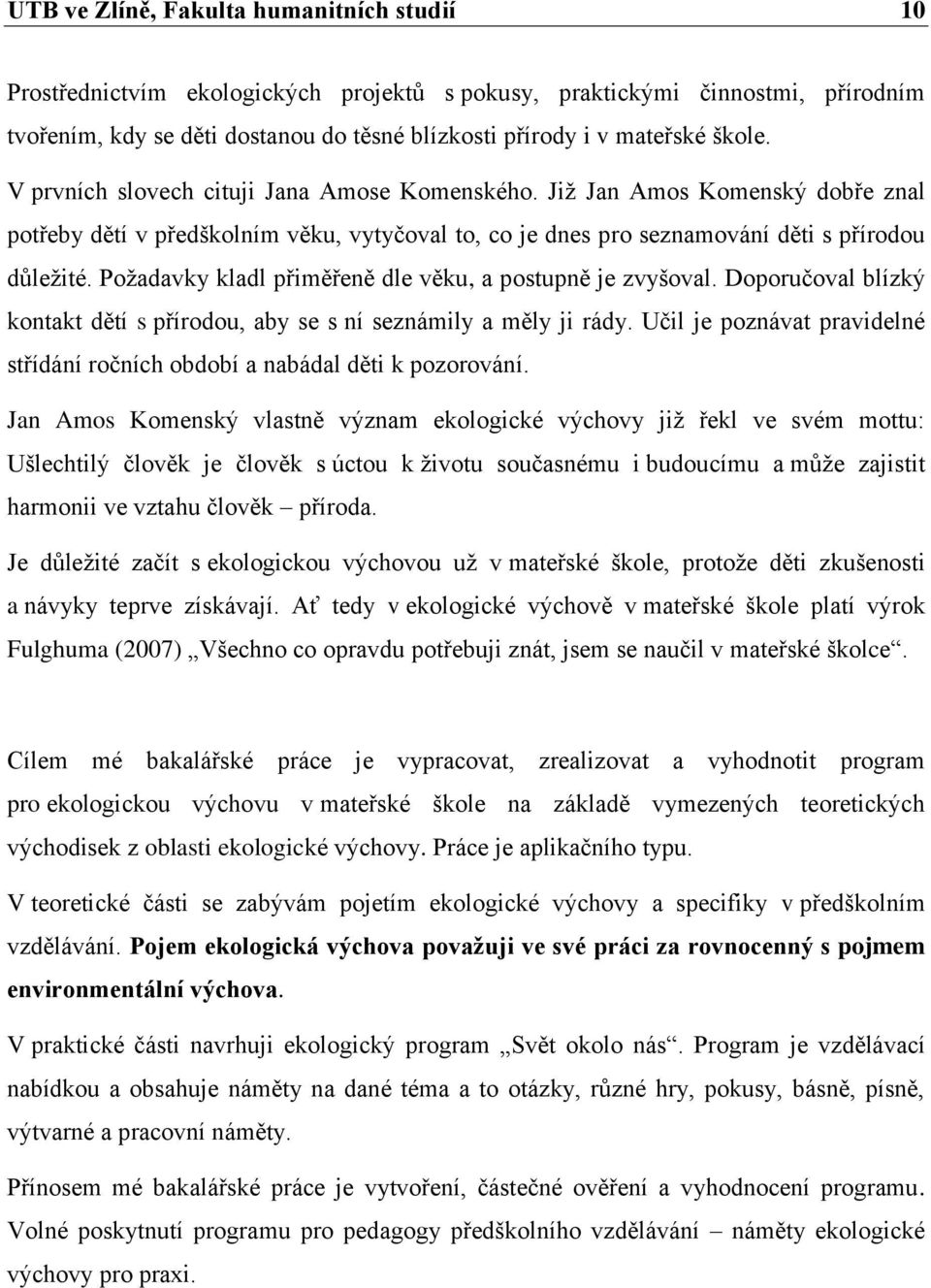 Poţadavky kladl přiměřeně dle věku, a postupně je zvyšoval. Doporučoval blízký kontakt dětí s přírodou, aby se s ní seznámily a měly ji rády.