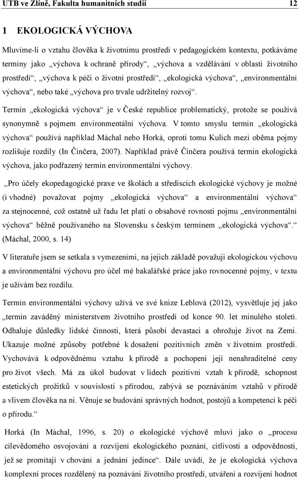 Termín ekologická výchova je v České republice problematický, protoţe se pouţívá synonymně s pojmem environmentální výchova.