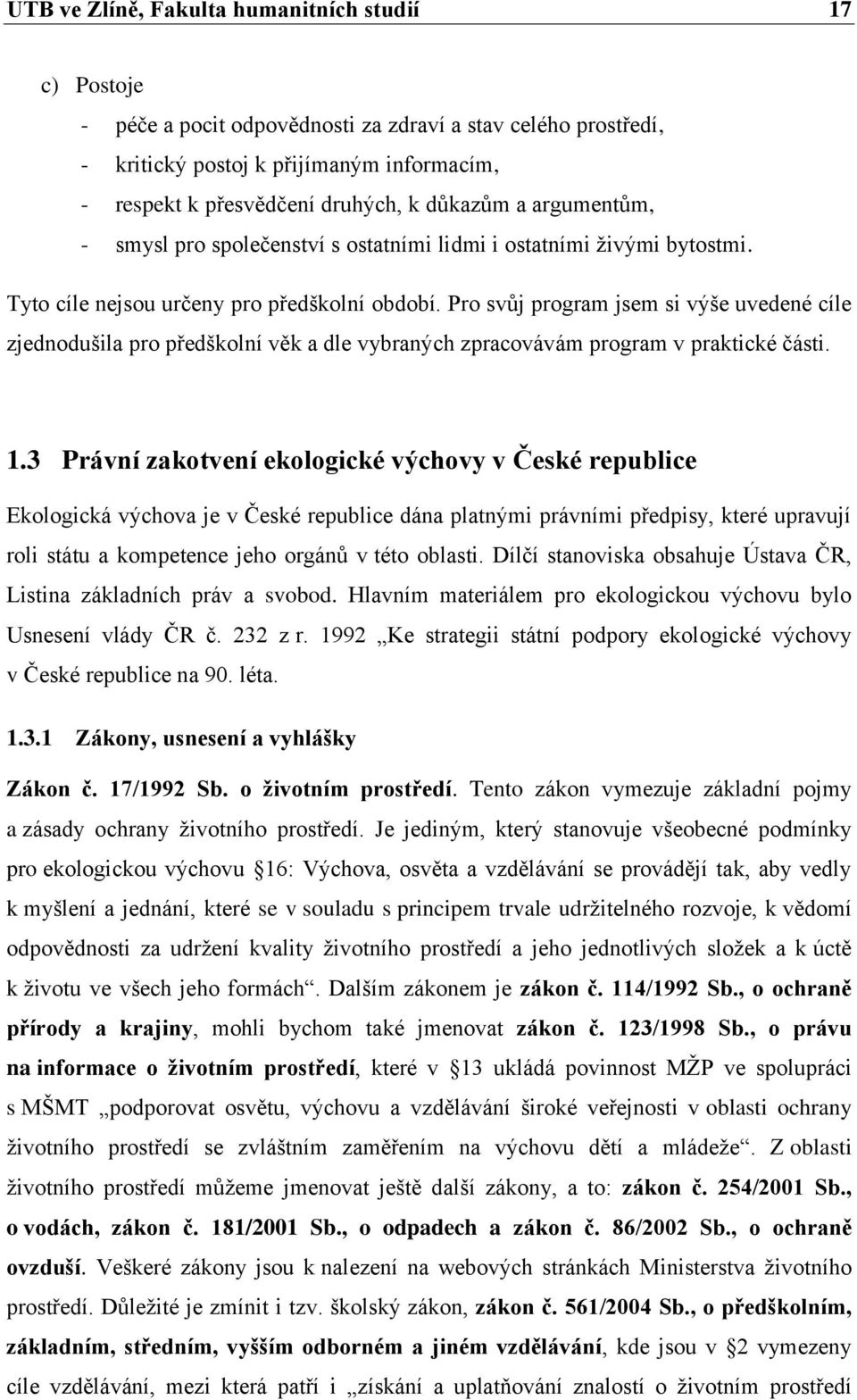 Pro svŧj program jsem si výše uvedené cíle zjednodušila pro předškolní věk a dle vybraných zpracovávám program v praktické části. 1.