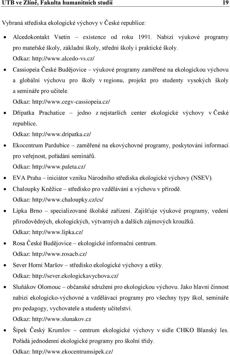 cz/ Cassiopeia České Budějovice výukové programy zaměřené na ekologickou výchovu a globální výchovu pro školy v regionu, projekt pro studenty vysokých školy a semináře pro učitele. Odkaz: http://www.