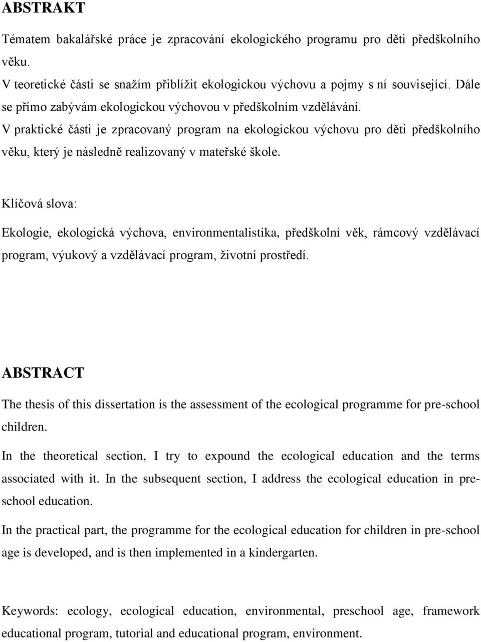 V praktické části je zpracovaný program na ekologickou výchovu pro děti předškolního věku, který je následně realizovaný v mateřské škole.