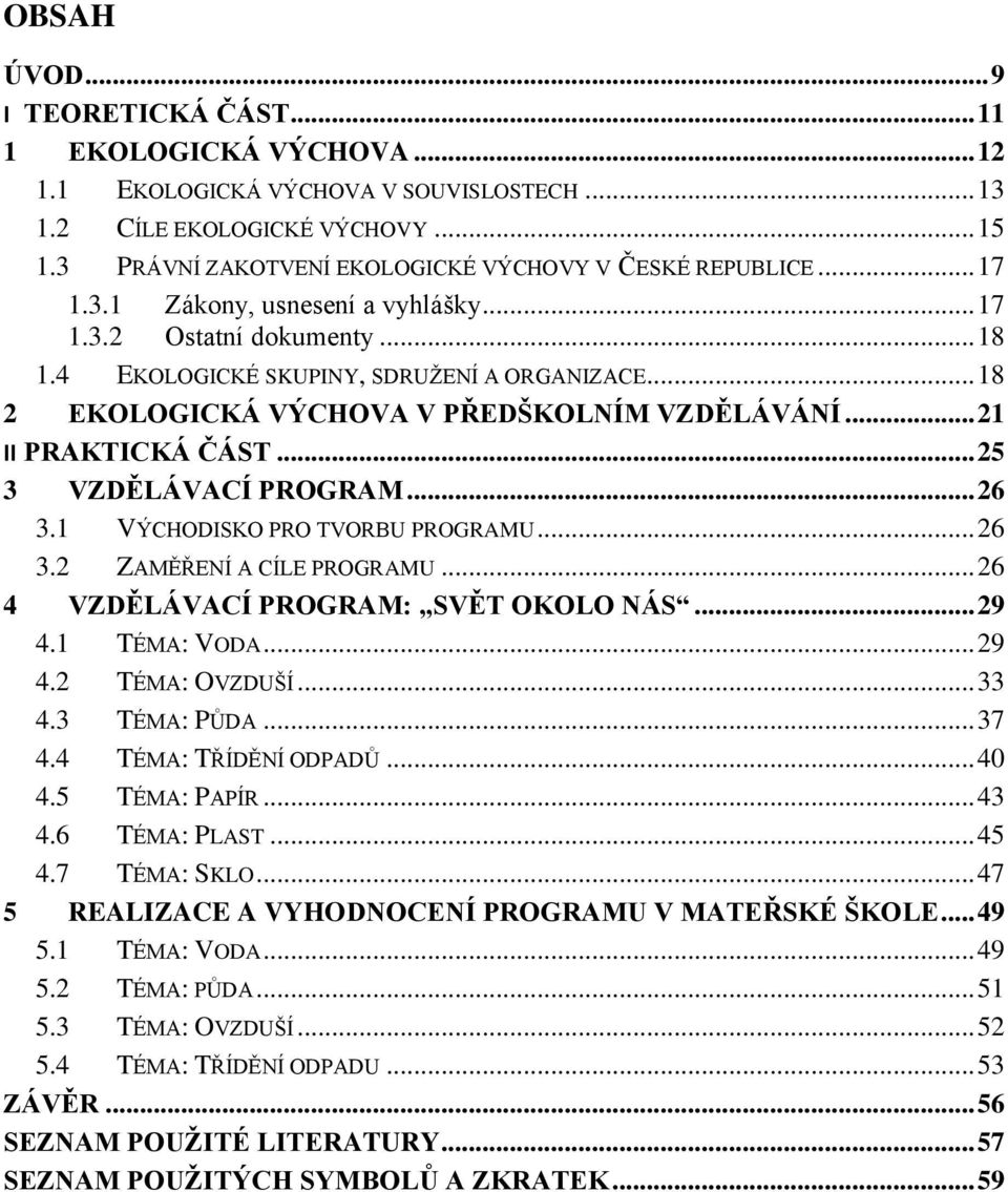 .. 18 2 EKOLOGICKÁ VÝCHOVA V PŘEDŠKOLNÍM VZDĚLÁVÁNÍ... 21 II PRAKTICKÁ ČÁST... 25 3 VZDĚLÁVACÍ PROGRAM... 26 3.1 VÝCHODISKO PRO TVORBU PROGRAMU... 26 3.2 ZAMĚŘENÍ A CÍLE PROGRAMU.