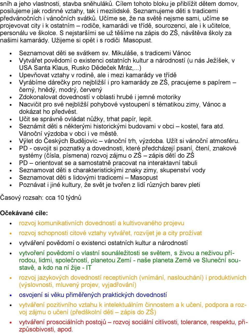 S nejstaršími se už těšíme na zápis do ZŠ, návštěva školy za našimi kamarády. Užijeme si opět i s rodiči Masopust. Seznamovat děti se svátkem sv.