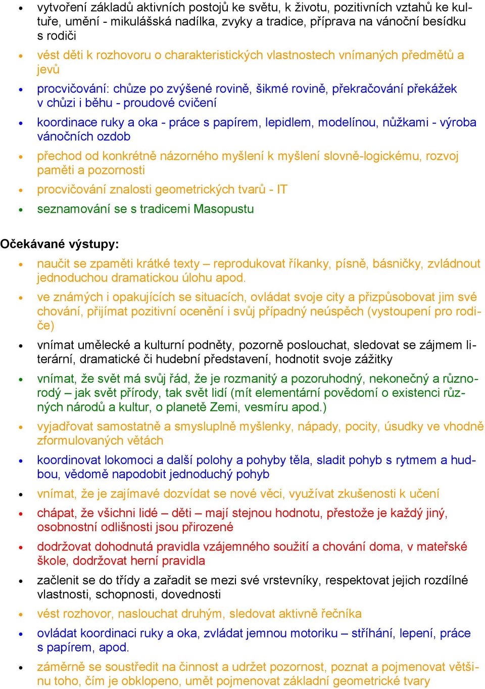 papírem, lepidlem, modelínou, nůžkami - výroba vánočních ozdob přechod od konkrétně názorného myšlení k myšlení slovně-logickému, rozvoj paměti a pozornosti procvičování znalosti geometrických tvarů