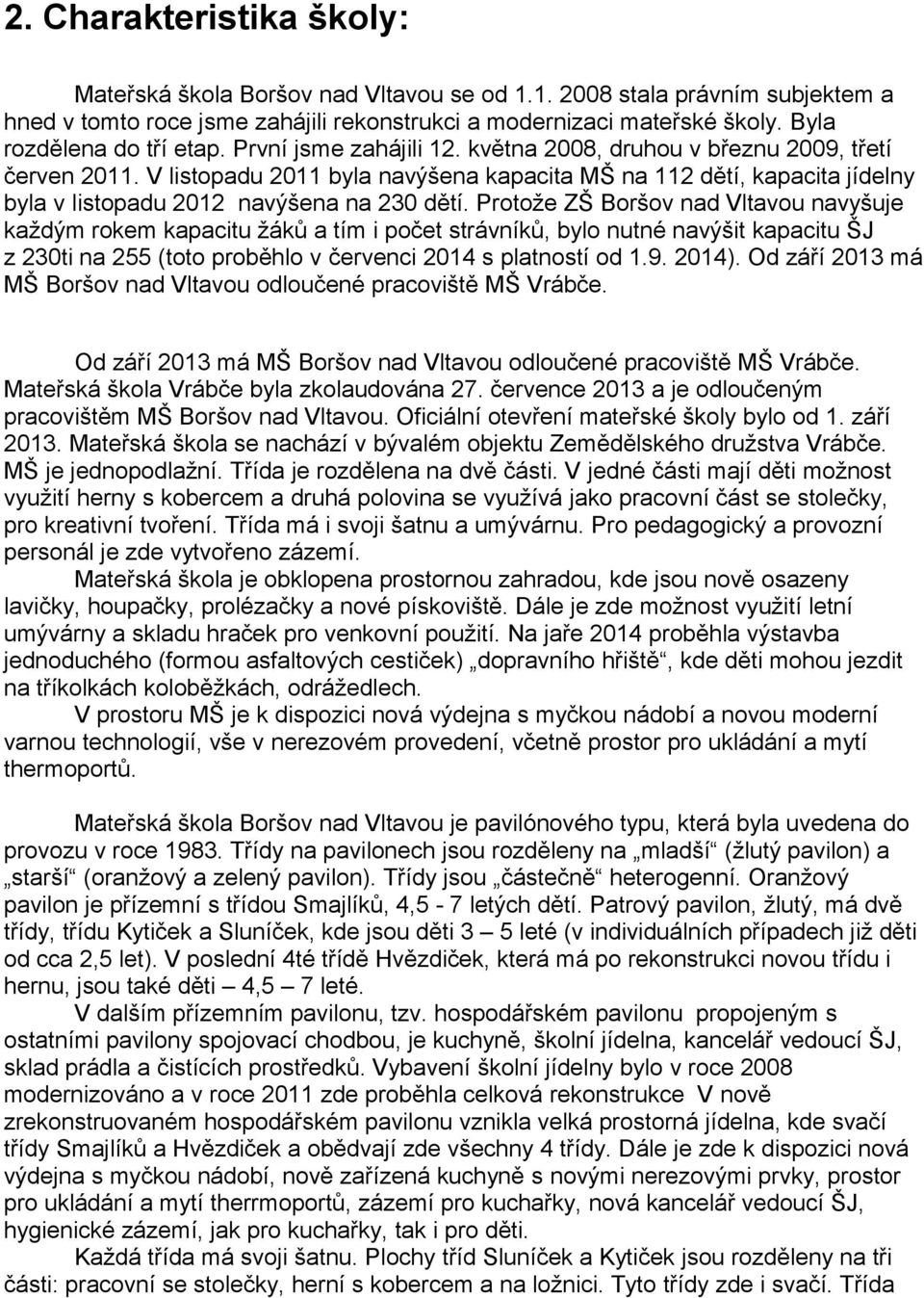 V listopadu 2011 byla navýšena kapacita MŠ na 112 dětí, kapacita jídelny byla v listopadu 2012 navýšena na 230 dětí.