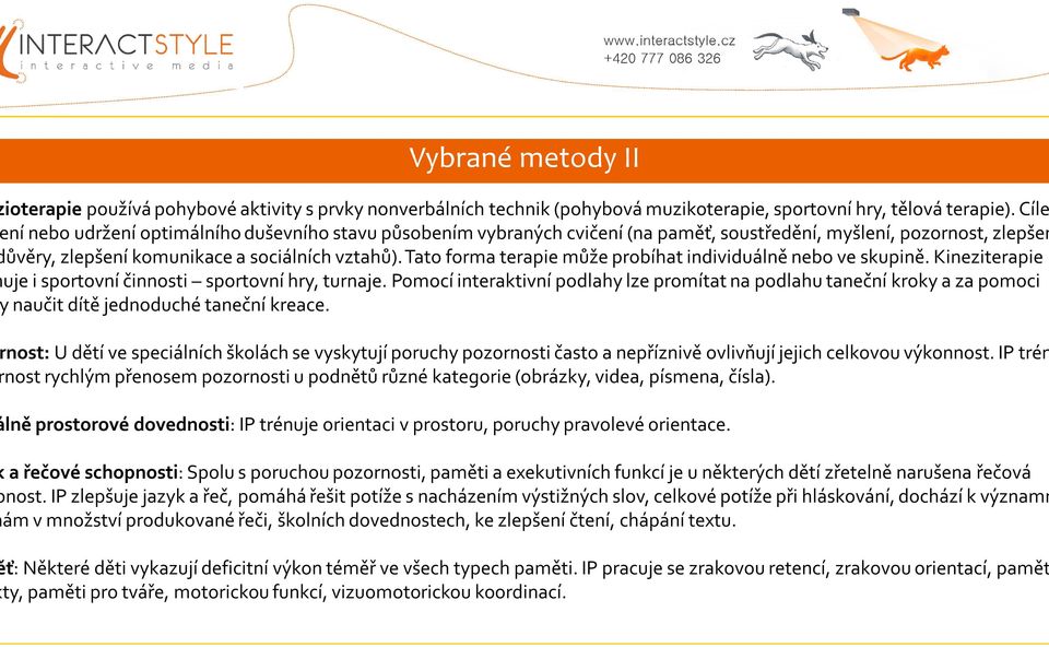 Tato forma terapie může probíhat individuálně nebo ve skupině. Kineziterapie uje i sportovní činnosti sportovní hry, turnaje.