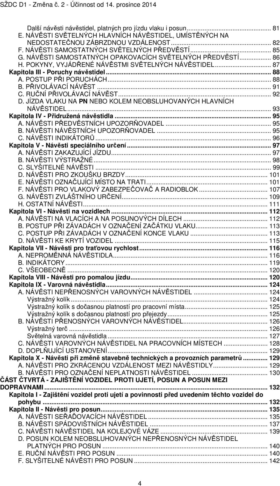 .. 87 Kapitola III - Poruchy návěstidel... 88 A. POSTUP PŘI PORUCHÁCH... 88 B. PŘIVOLÁVACÍ NÁVĚST... 91 C. RUČNÍ PŘIVOLÁVACÍ NÁVĚST... 92 D.