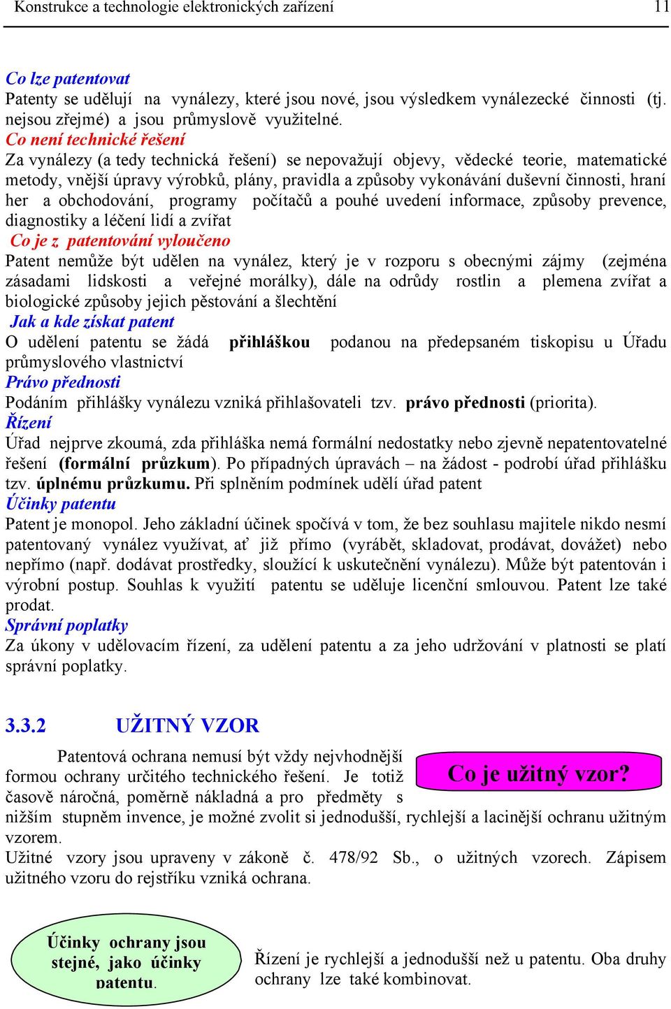 Co není technické řešení Za vynálezy (a tedy technická řešení) se nepovažují objevy, vědecké teorie, matematické metody, vnější úpravy výrobků, plány, pravidla a způsoby vykonávání duševní činnosti,