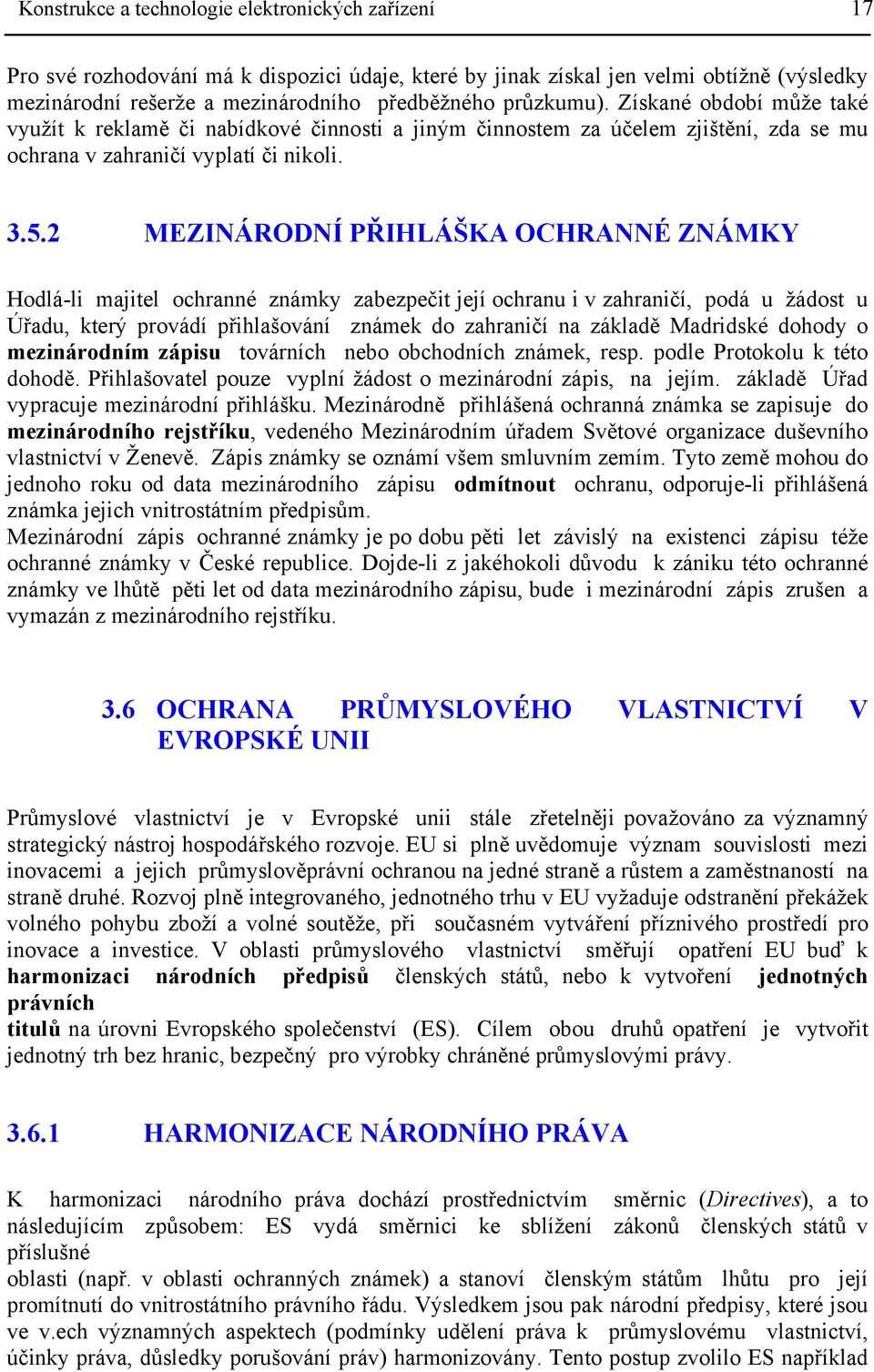 2 MEZINÁRODNÍ PŘIHLÁŠKA OCHRANNÉ ZNÁMKY Hodlá-li majitel ochranné známky zabezpečit její ochranu i v zahraničí, podá u žádost u Úřadu, který provádí přihlašování známek do zahraničí na základě