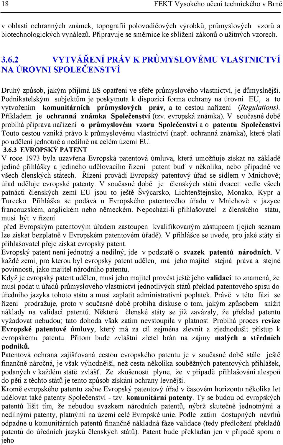 2 VYTVÁŘENÍ PRÁV K PRŮMYSLOVÉMU VLASTNICTVÍ NA ÚROVNI SPOLEČENSTVÍ Druhý způsob, jakým přijímá ES opatření ve sféře průmyslového vlastnictví, je důmyslnější.