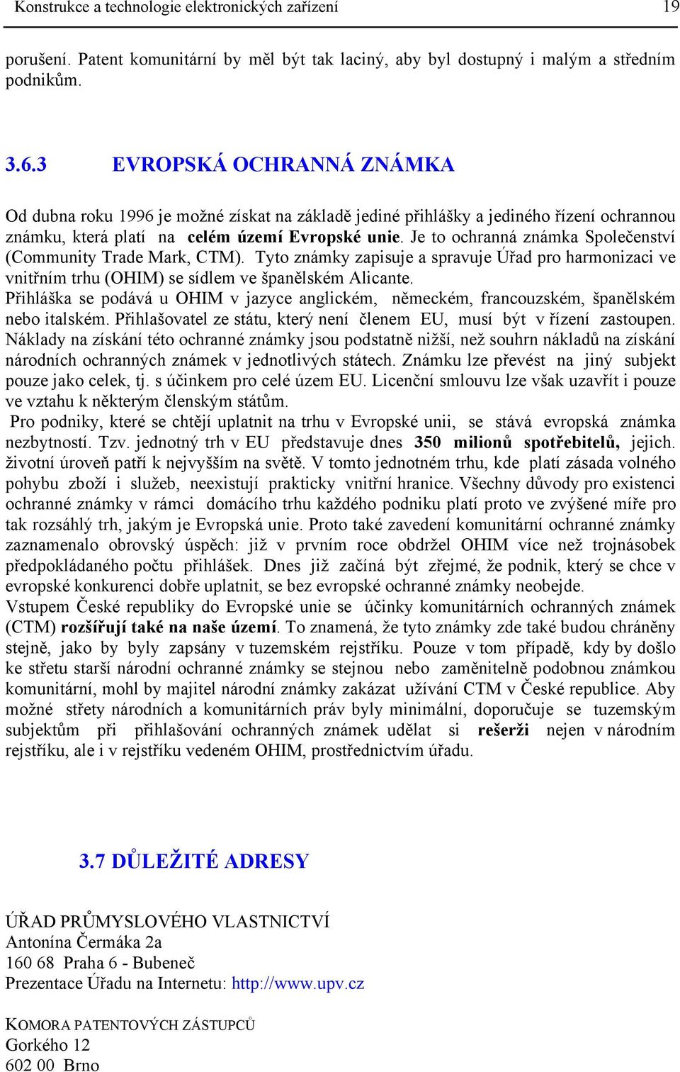 Je to ochranná známka Společenství (Community Trade Mark, CTM). Tyto známky zapisuje a spravuje Úřad pro harmonizaci ve vnitřním trhu (OHIM) se sídlem ve španělském Alicante.