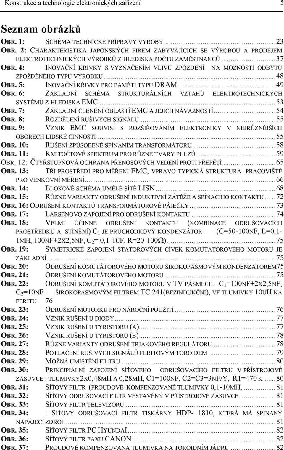 4: INOVAČNÍ KŘIVKY S VYZNAČENÍM VLIVU ZPOŽDĚNÍ NA MOŽNOSTI ODBYTU ZPOŽDĚNÉHO TYPU VÝROBKU...48 OBR. 5: INOVAČNÍ KŘIVKY PRO PAMĚTI TYPU DRAM...49 OBR.