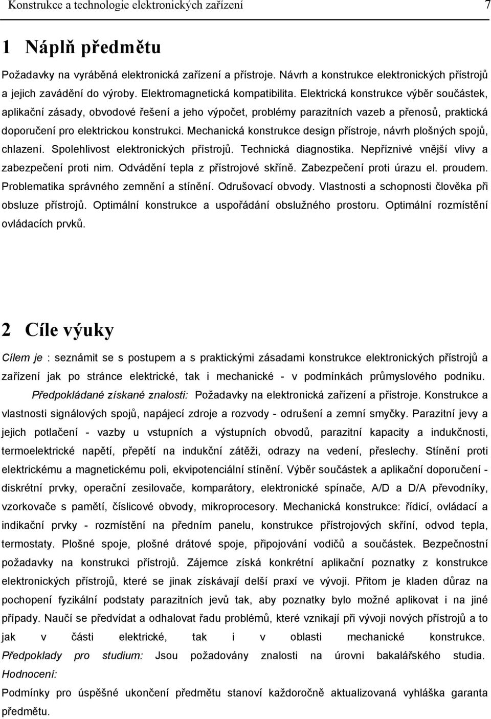 Elektrická konstrukce výběr součástek, aplikační zásady, obvodové řešení a jeho výpočet, problémy parazitních vazeb a přenosů, praktická doporučení pro elektrickou konstrukci.