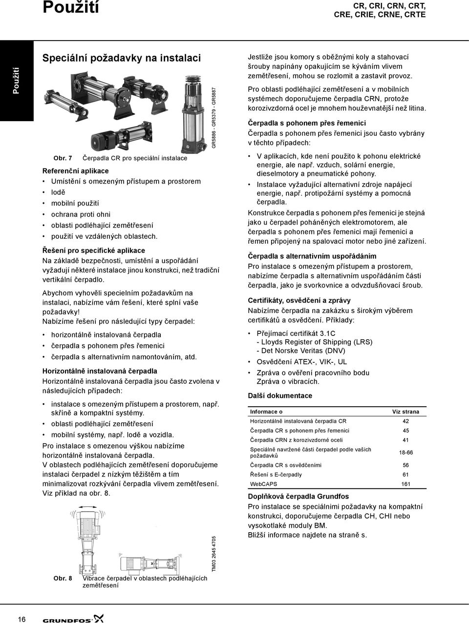 oblastech. Řešení pro specifické aplikace Na základě bezpečnosti, umístění a uspořádání vyžadují některé instalace jinou konstrukci, než tradiční vertikální čerpadlo.