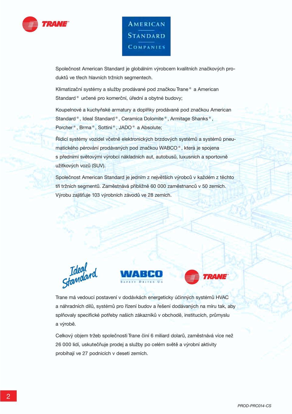 Standard, Ideal Standard, Ceramica Dolomite, Armitage Shanks, Porcher, Brma, Sottini, JADO a Absolute; Řídicí systémy vozidel včetně elektronických brzdových systémů a systémů pneumatického pérování