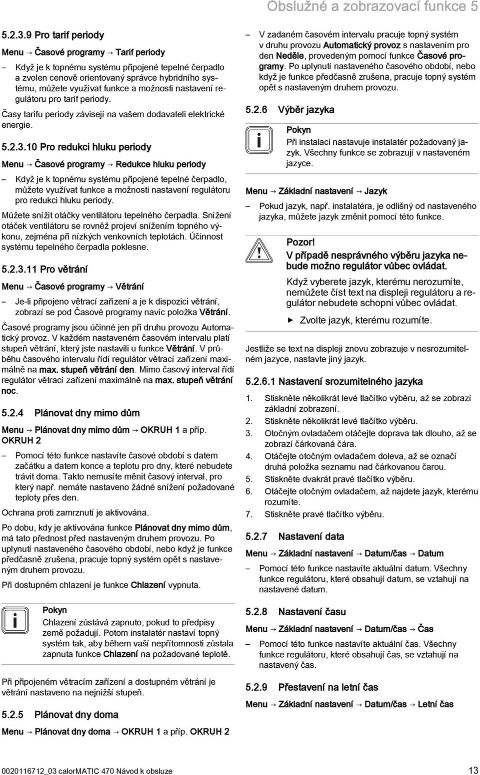 nastavení regulátoru pro tarif periody. Časy tarifu periody závisejí na vašem dodavateli elektrické energie. 5.2.3.