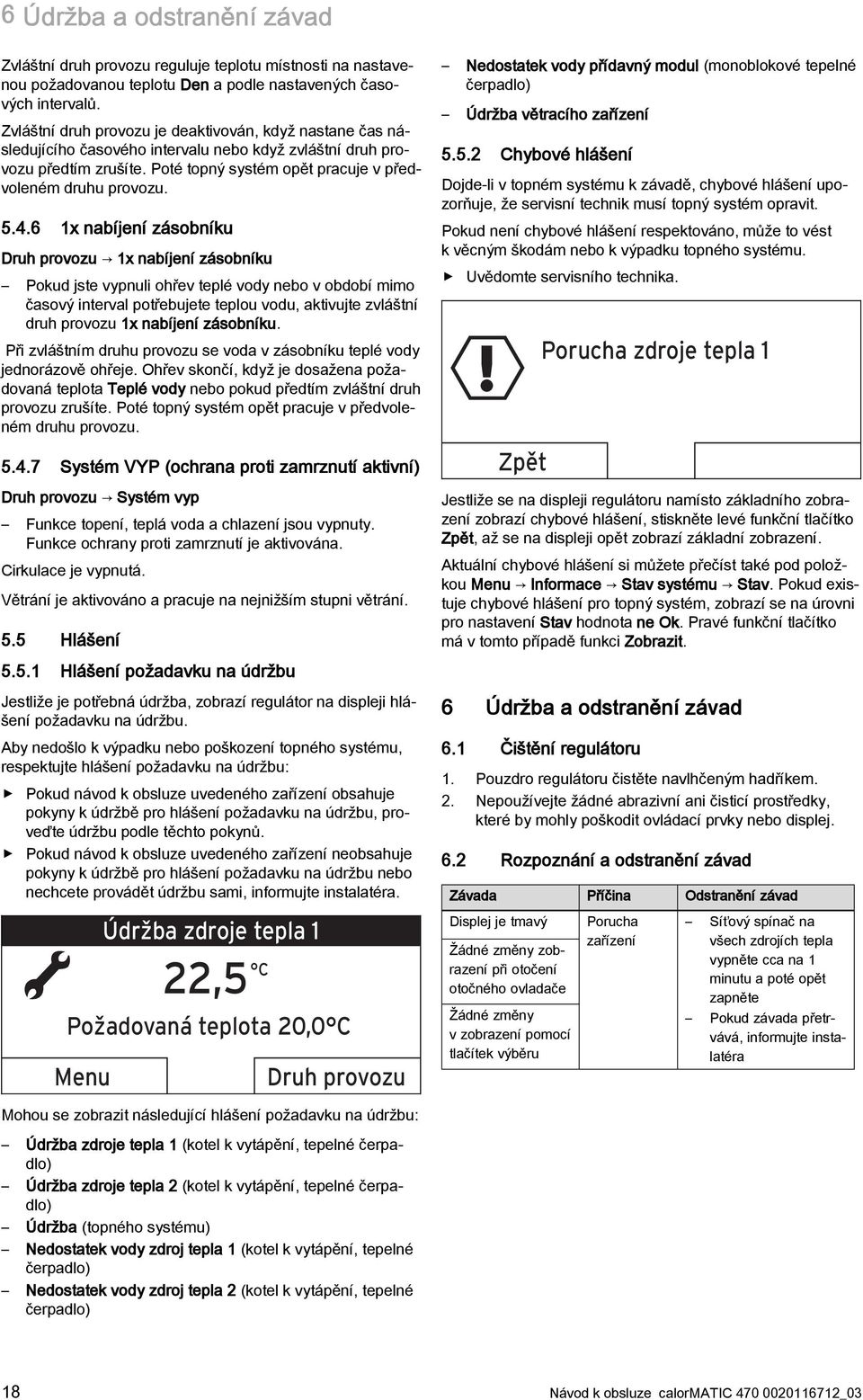 4.6 1x nabíjení zásobníku Druh provozu 1x nabíjení zásobníku Pokud jste vypnuli ohřev teplé vody nebo v období mimo časový interval potřebujete teplou vodu, aktivujte zvláštní druh provozu 1x