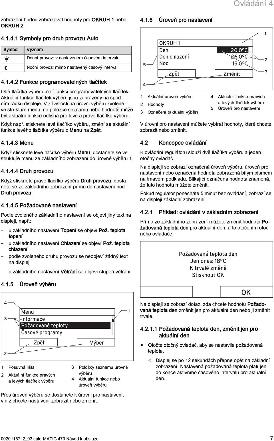 V závislosti na úrovni výběru zvolené ve struktuře menu, na položce seznamu nebo hodnotě může být aktuální funkce odlišná pro levé a pravé tlačítko výběru. Když např.