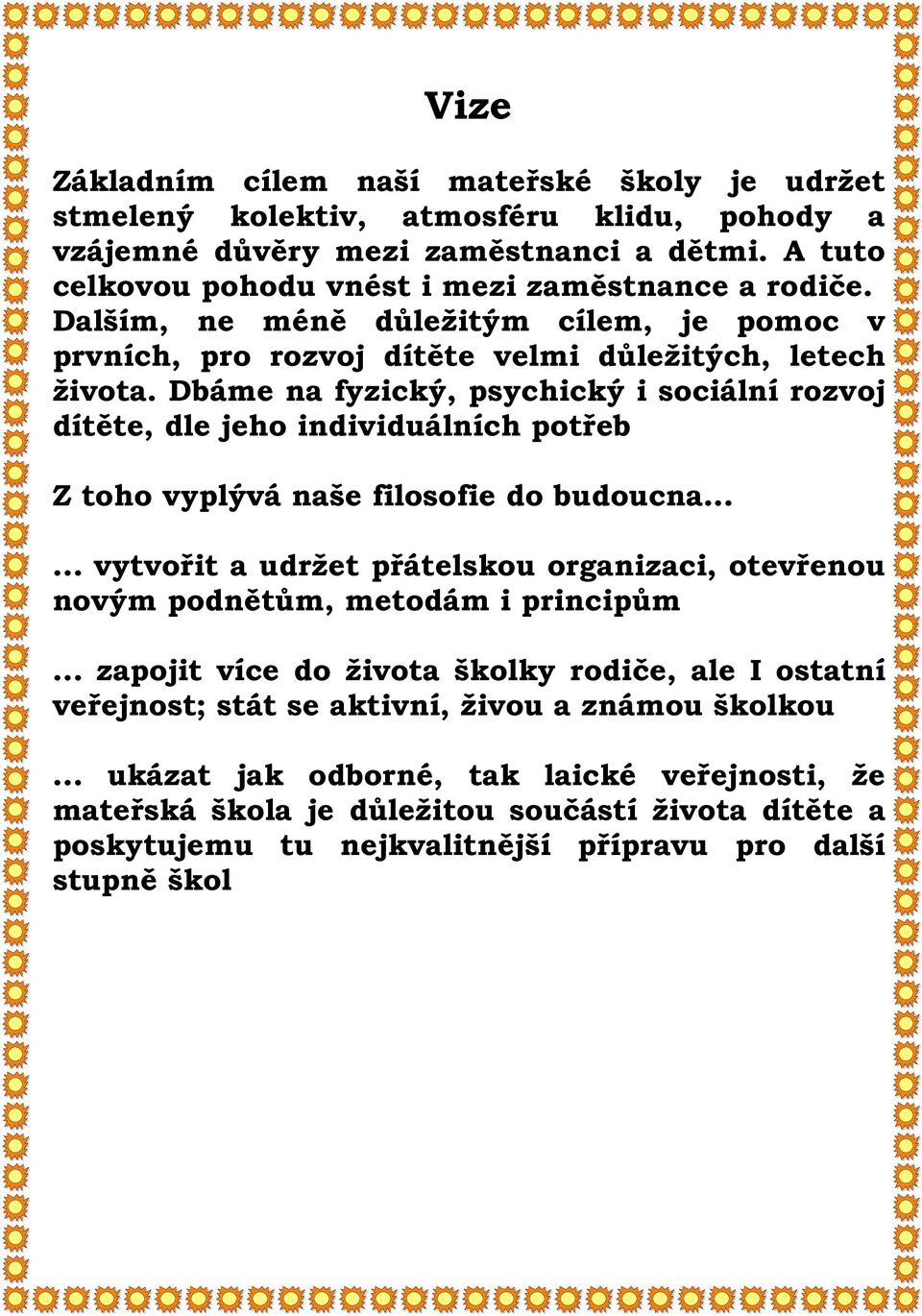 Dbáme na fyzický, psychický i sociální rozvoj dítěte, dle jeho individuálních potřeb Z toho vyplývá naše filosofie do budoucna.