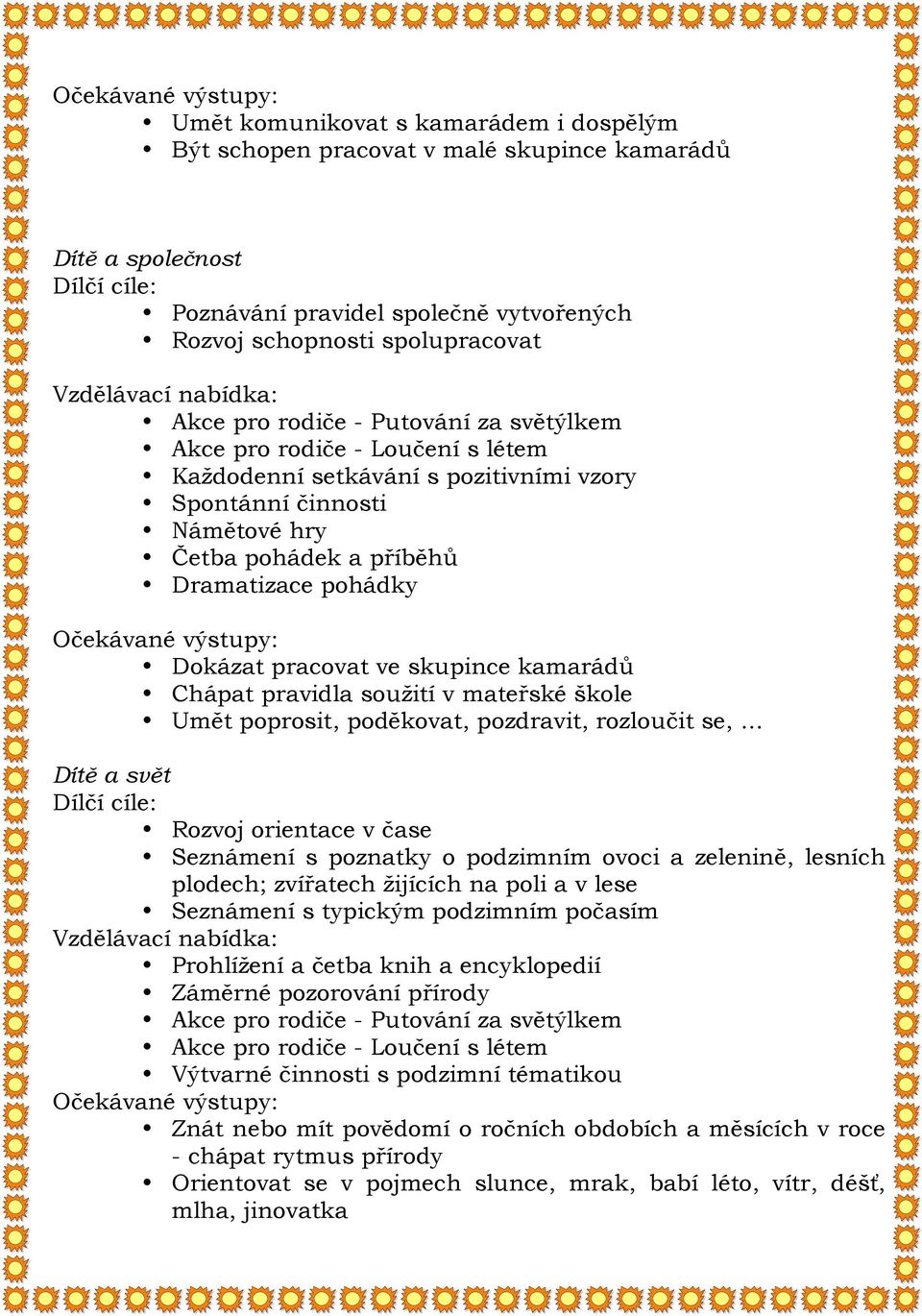 Dramatizace pohádky Očekávané výstupy: Dokázat pracovat ve skupince kamarádů Chápat pravidla soužití v mateřské škole Umět poprosit, poděkovat, pozdravit, rozloučit se, Dítě a svět Rozvoj orientace v