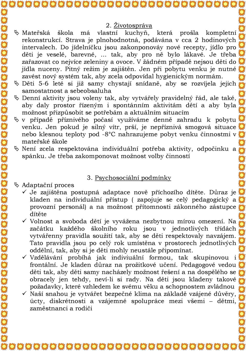 V žádném případě nejsou děti do jídla nuceny. Pitný režim je zajištěn. Jen při pobytu venku je nutné zavést nový systém tak, aby zcela odpovídal hygienickým normám.