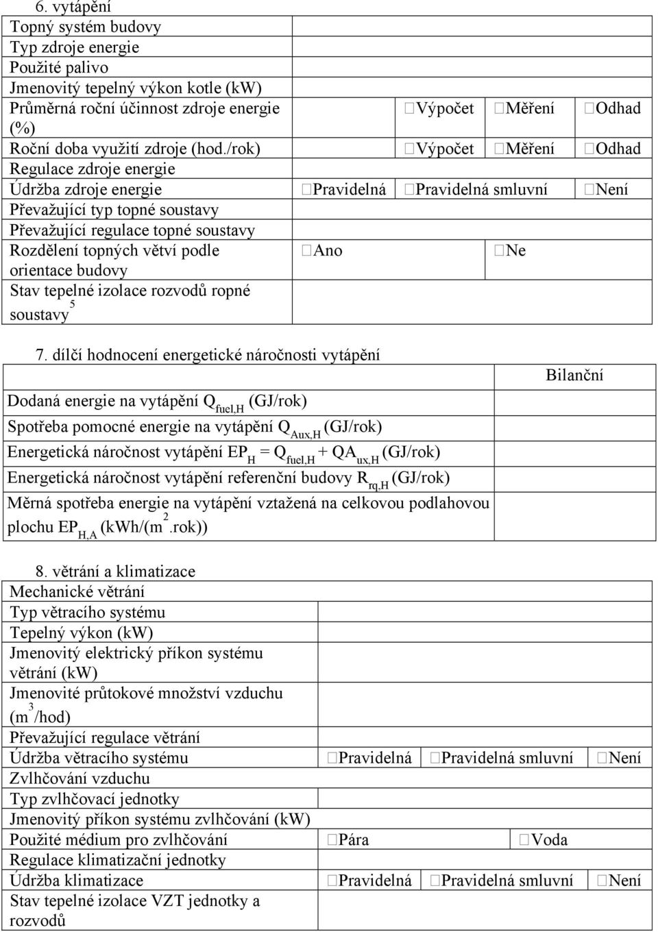 podle orientace budovy Stav tepelné izolace rozvodů ropné soustavy 5 Ano Ne 7.