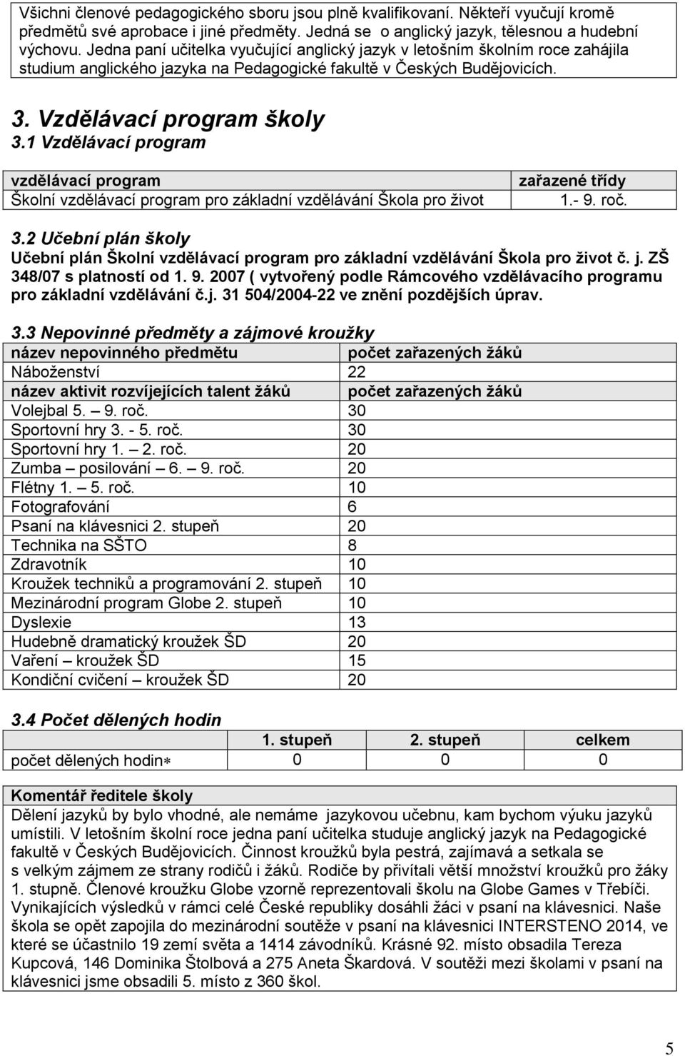 1 Vzdělávací program vzdělávací program Školní vzdělávací program pro základní vzdělávání Škola pro život zařazené třídy 1.- 9. roč. 3.