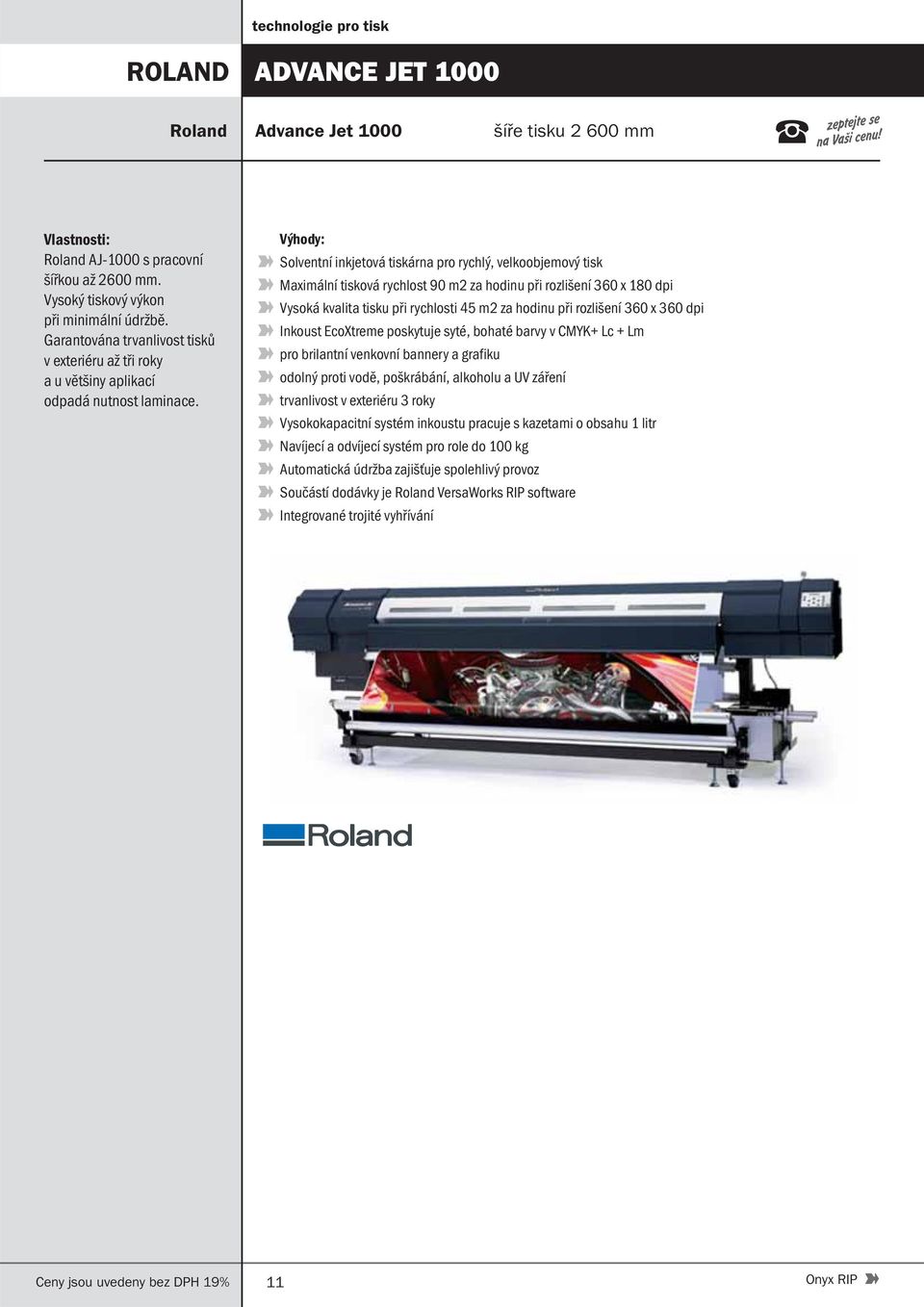 Solventní inkjetová tiskárna pro rychlý, velkoobjemový tisk Maximální tisková rychlost 90 m2 za hodinu při rozlišení 360 x 180 dpi Vysoká kvalita tisku při rychlosti 45 m2 za hodinu při rozlišení 360