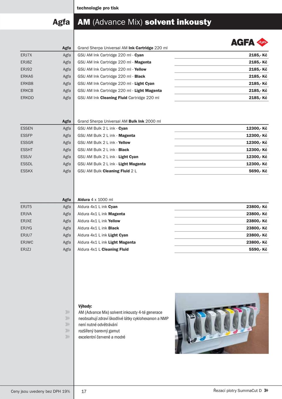 2185,- Kč ERKCB Agfa GSU AM Ink Cartridge 220 ml - Light Magenta 2185,- Kč ERKDD Agfa GSU AM Ink Cleaning Fluid Cartridge 220 ml 2185,- Kč Agfa Grand Sherpa Universal AM Bulk Ink 2000 ml ESSEN Agfa