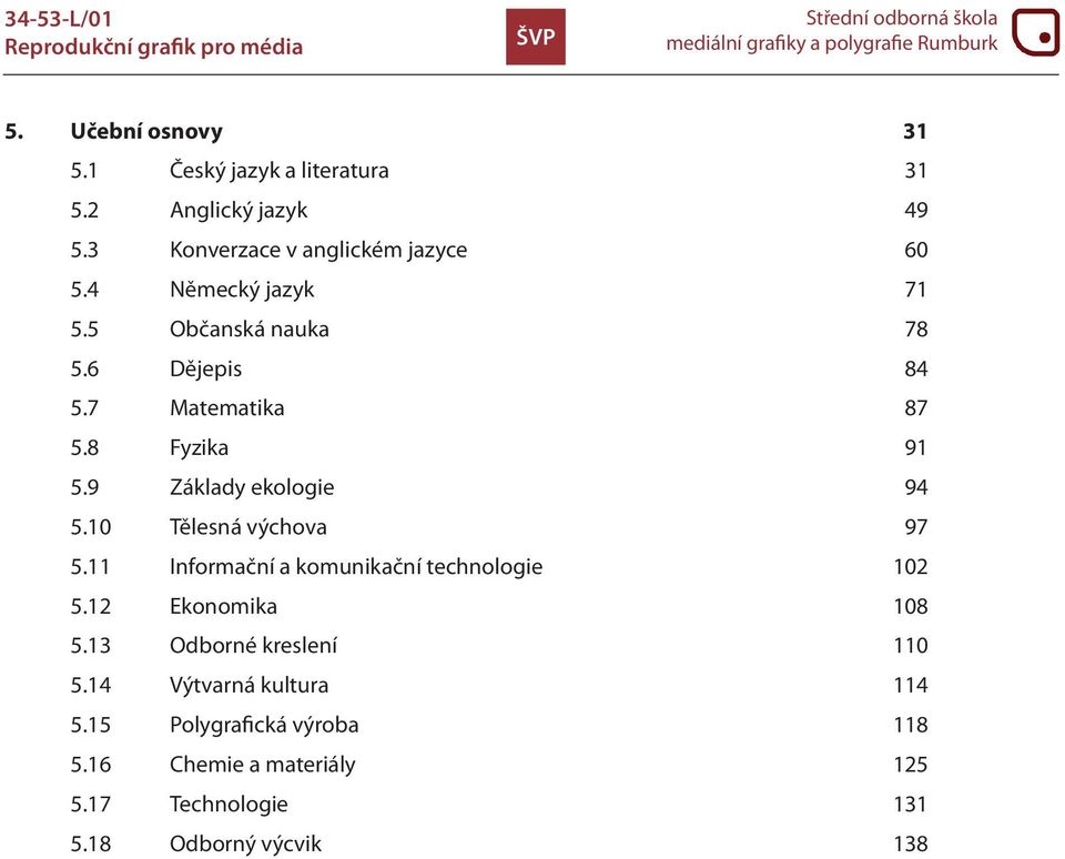 10 Tělesná výchova 97 5.11 Informační a komunikační technologie 102 5.12 Ekonomika 108 5.13 Odborné kreslení 110 5.