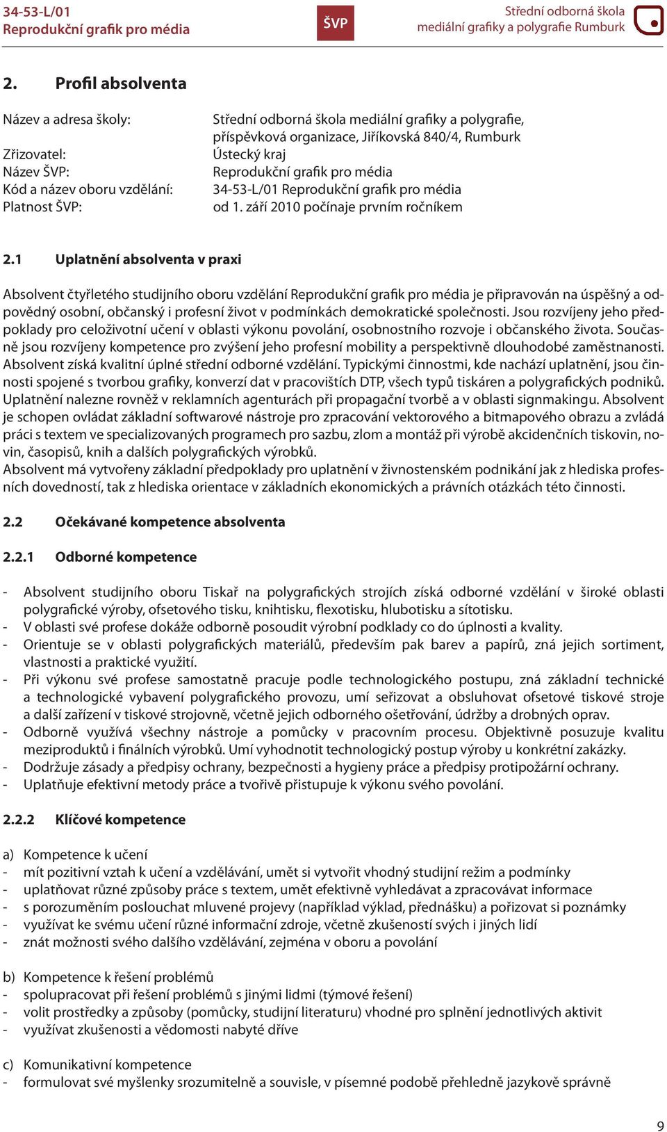 1 Uplatnění absolventa v praxi Absolvent čtyřletého studijního oboru vzdělání je připravován na úspěšný a odpovědný osobní, občanský i profesní život v podmínkách demokratické společnosti.