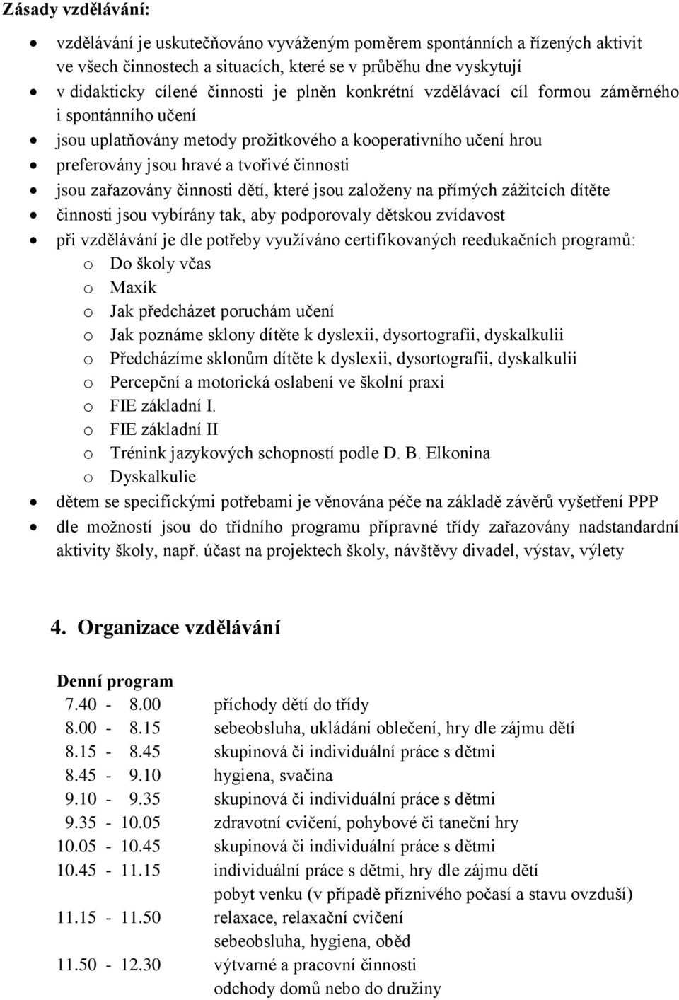 které jsou založeny na přímých zážitcích dítěte činnosti jsou vybírány tak, aby podporovaly dětskou zvídavost při vzdělávání je dle potřeby využíváno certifikovaných reedukačních programů: o Do školy