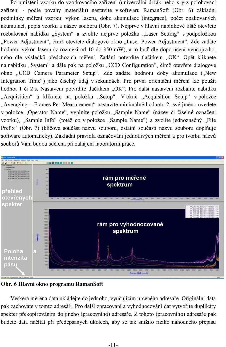 Nejprve v hlavní nabídkové liště otevřete rozbalovací nabídku System a zvolíte nejprve položku Laser Setting s podpoložkou Power Adjustment, čímž otevřete dialogové okno Laser Power Adjustment.