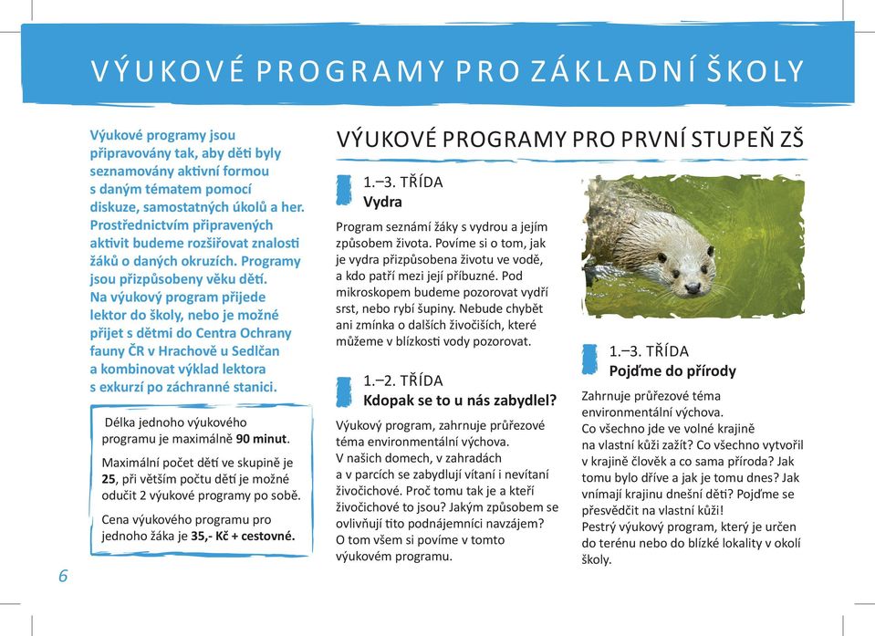 Na výukový program přijede lektor do školy, nebo je možné přijet s dětmi do Centra Ochrany fauny ČR v Hrachově u Sedlčan a kombinovat výklad lektora s exkurzí po záchranné stanici.