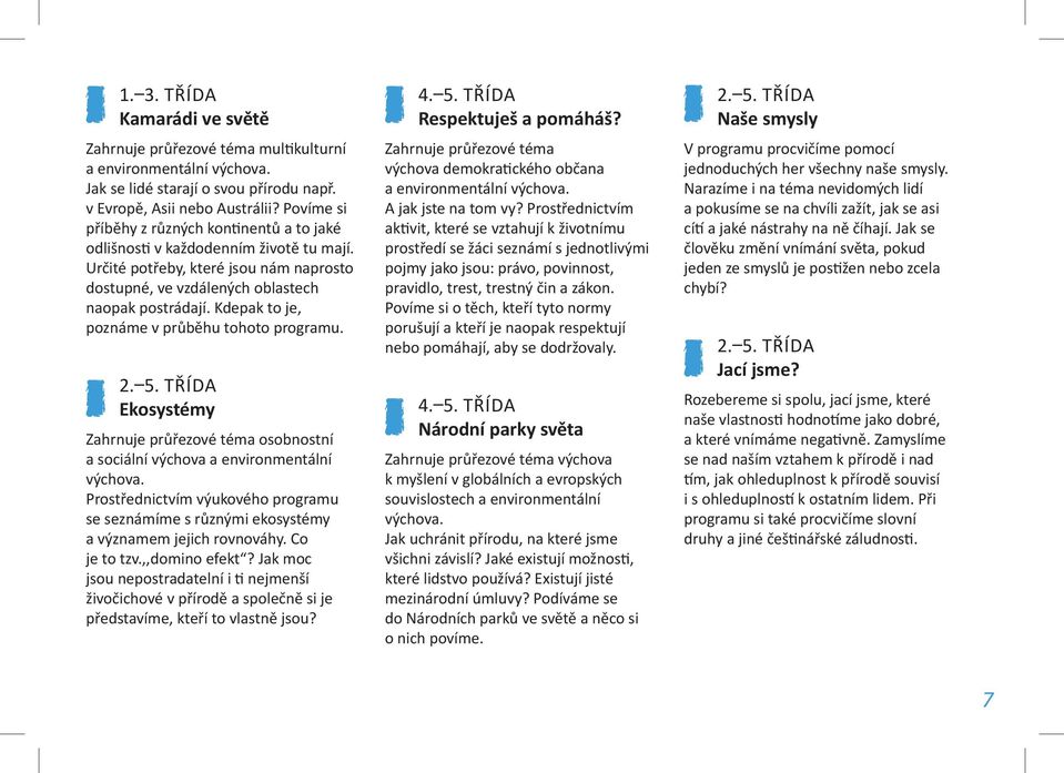 Kdepak to je, poznáme v průběhu tohoto programu. 2. 5. třída Ekosystémy Zahrnuje průřezové téma osobnostní a sociální výchova a environmentální výchova.