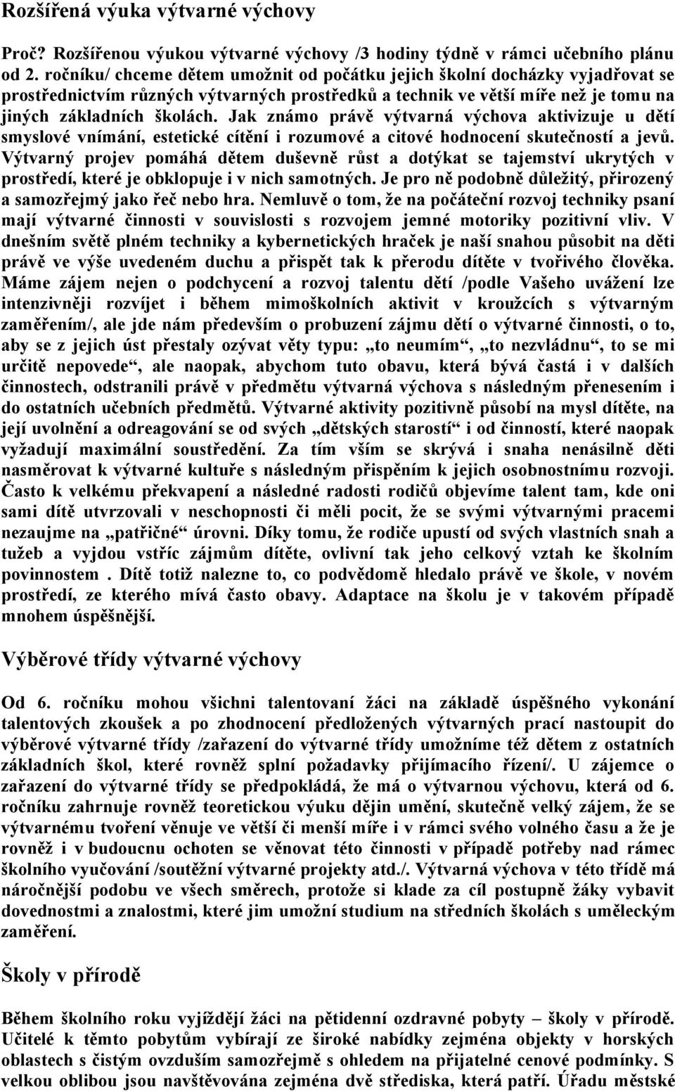 Jak známo právě výtvarná výchova aktivizuje u dětí smyslové vnímání, estetické cítění i rozumové a citové hodnocení skutečností a jevů.