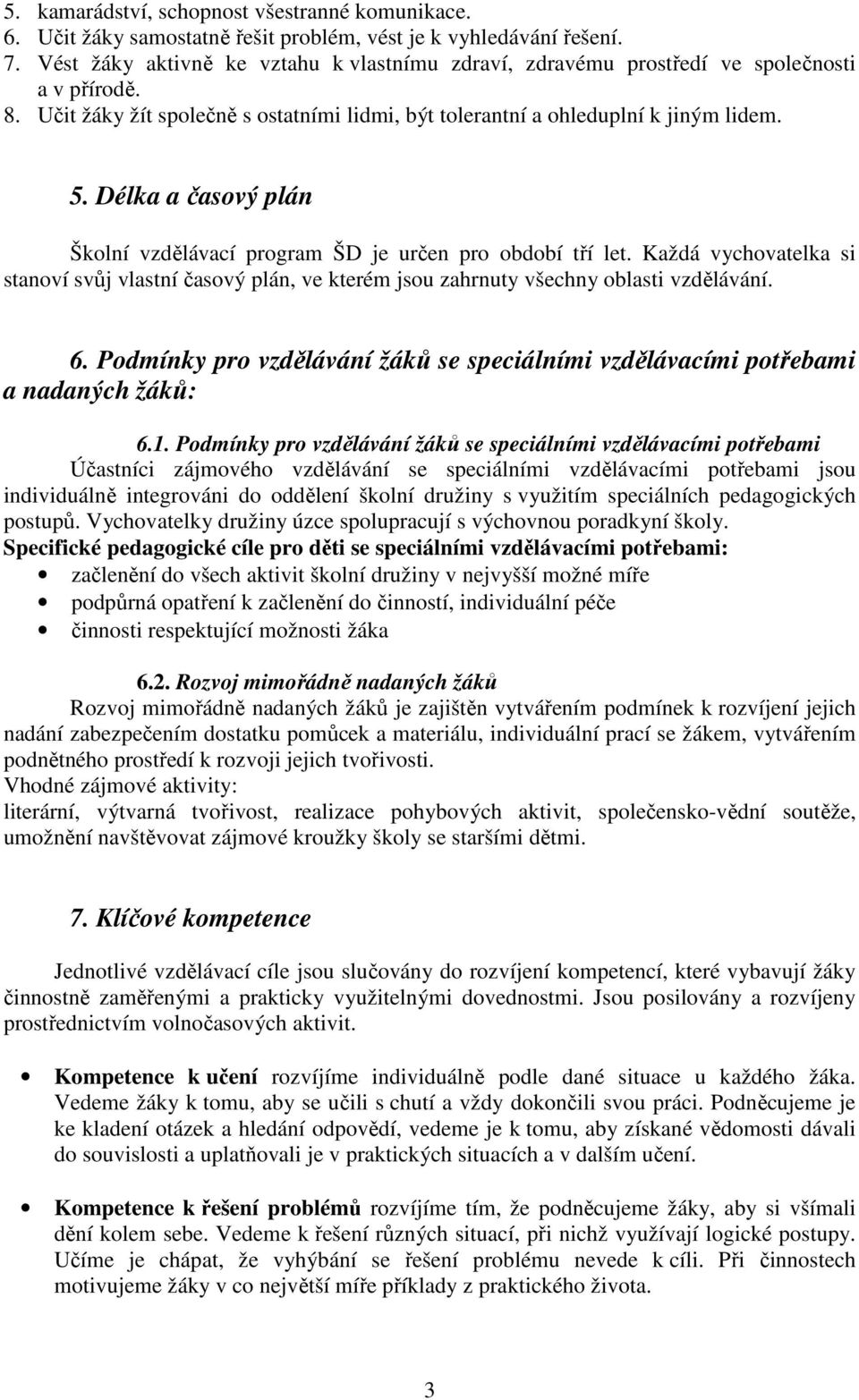 Délka a časový plán Školní vzdělávací program ŠD je určen pro období tří let. Každá vychovatelka si stanoví svůj vlastní časový plán, ve kterém jsou zahrnuty všechny oblasti vzdělávání. 6.