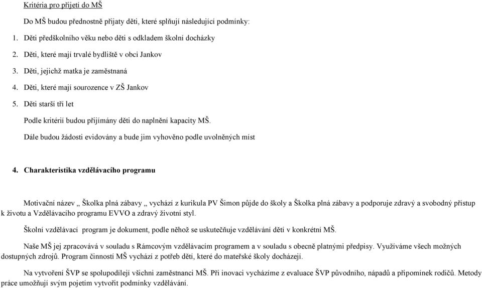 Děti starší tří let Podle kritérií budou přijímány děti do naplnění kapacity MŠ. Dále budou ţádosti evidovány a bude jim vyhověno podle uvolněných míst 4.