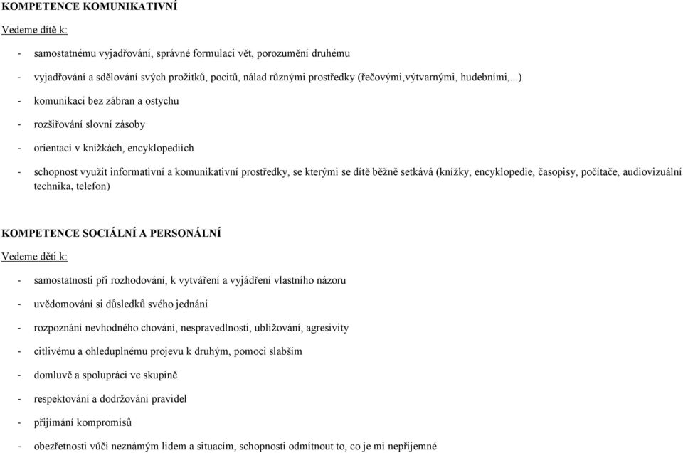 ..) - komunikaci bez zábran a ostychu - rozšiřování slovní zásoby - orientaci v kníţkách, encyklopediích - schopnost vyuţít informativní a komunikativní prostředky, se kterými se dítě běţně setkává