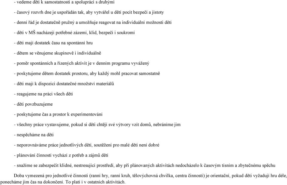 a řízených aktivit je v denním programu vyváţený - poskytujeme dětem dostatek prostoru, aby kaţdý mohl pracovat samostatně - děti mají k dispozici dostatečné mnoţství materiálů - reagujeme na práci