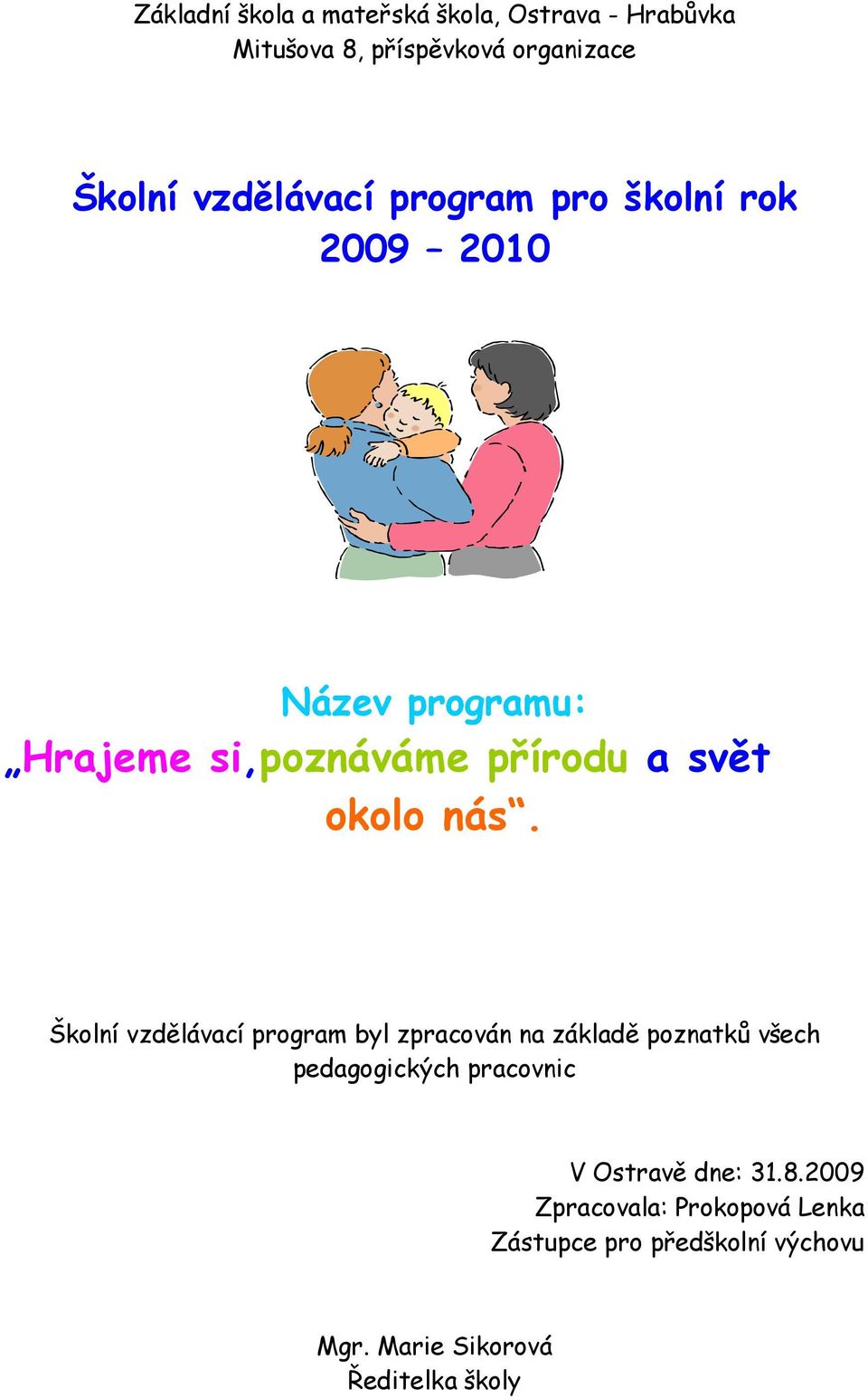 nás. Školní vzdělávací program byl zpracován na základě poznatků všech pedagogických pracovnic V