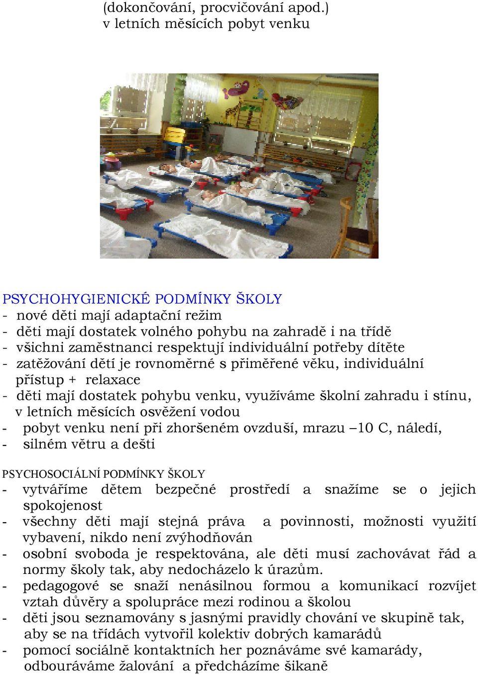 individuální potřeby dítěte - zatěžování dětí je rovnoměrné s přiměřené věku, individuální přístup + relaxace - děti mají dostatek pohybu venku, využíváme školní zahradu i stínu, v letních měsících