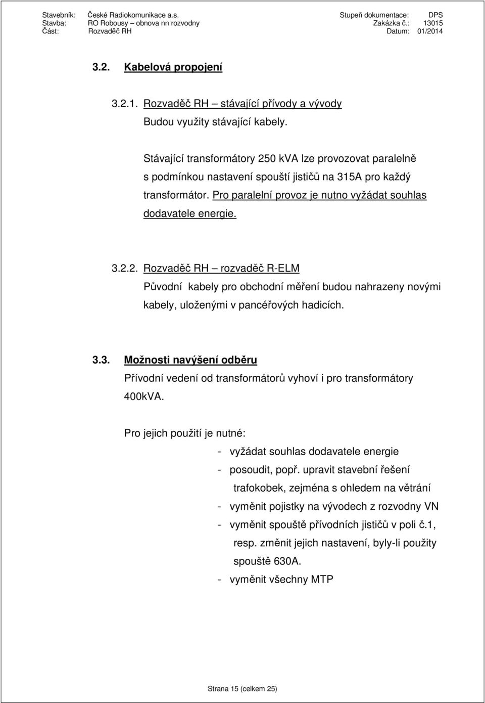 3.3. Možnosti navýšení odběru Přívodní vedení od transformátorů vyhoví i pro transformátory 400kVA. Pro jejich použití je nutné: - vyžádat souhlas dodavatele energie - posoudit, popř.