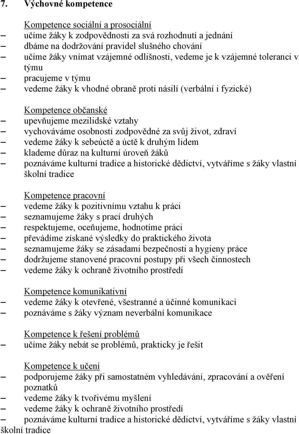 za svůj život, zdraví vedeme žáky k sebeúctě a úctě k druhým lidem klademe důraz na kulturní úroveň žáků poznáváme kulturní tradice a historické dědictví, vytváříme s žáky vlastní školní tradice