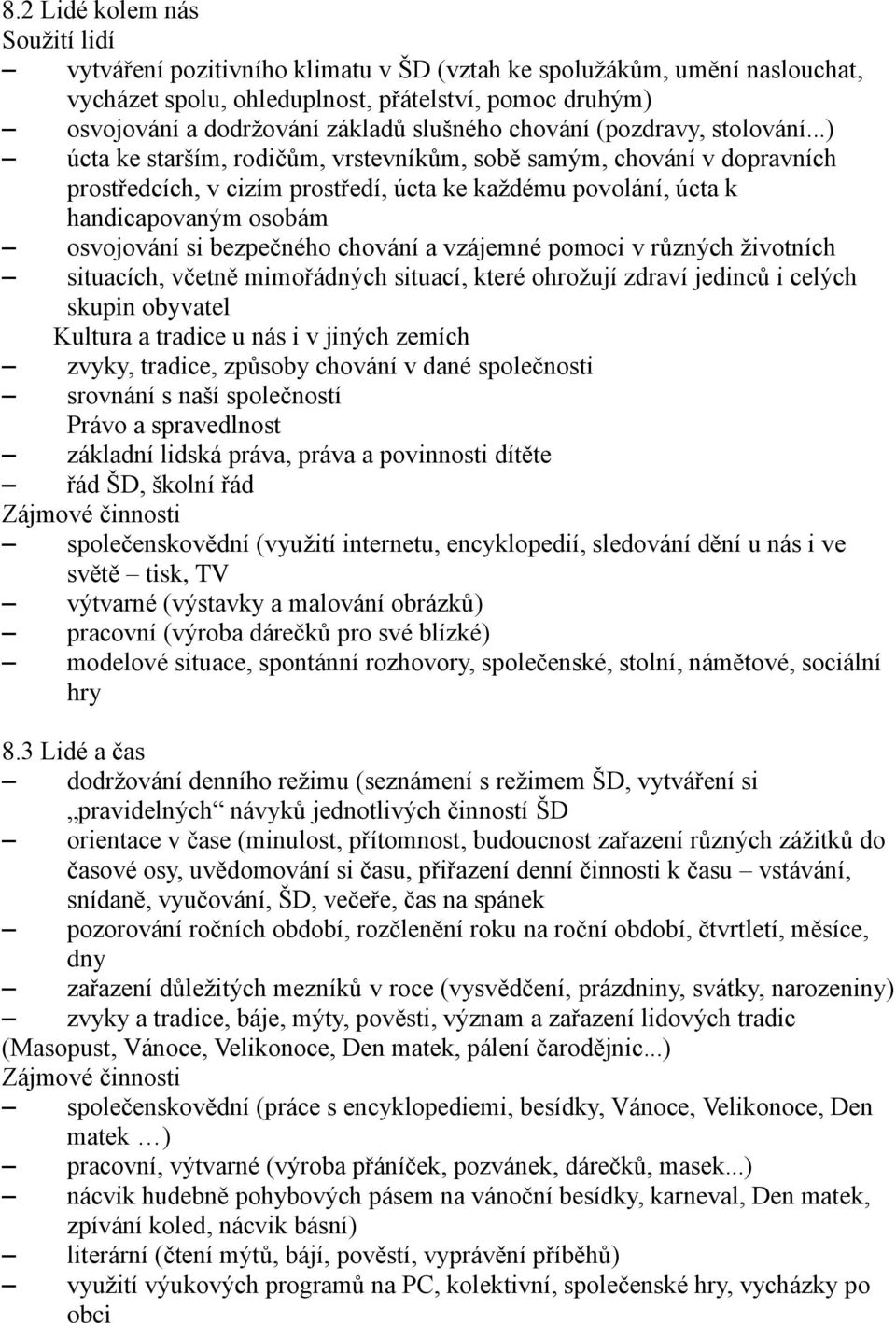 ..) úcta ke starším, rodičům, vrstevníkům, sobě samým, chování v dopravních prostředcích, v cizím prostředí, úcta ke každému povolání, úcta k handicapovaným osobám osvojování si bezpečného chování a