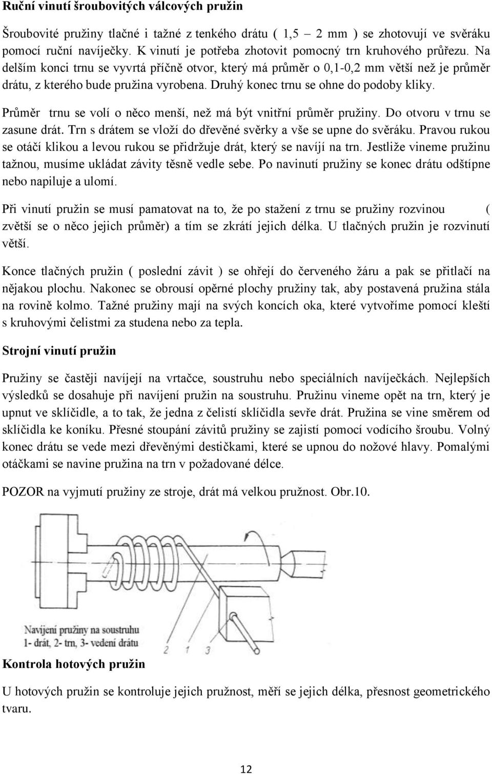 Druhý konec trnu se ohne do podoby kliky. Prŧměr trnu se volí o něco menší, neţ má být vnitřní prŧměr pruţiny. Do otvoru v trnu se zasune drát.