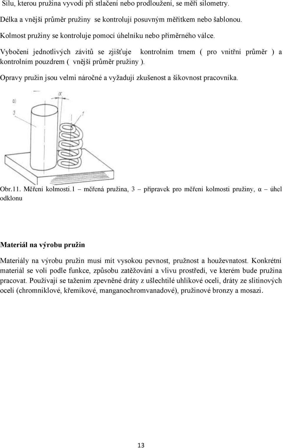 Opravy pruţin jsou velmi náročné a vyţadují zkušenost a šikovnost pracovníka. Obr.11. Měření kolmosti.