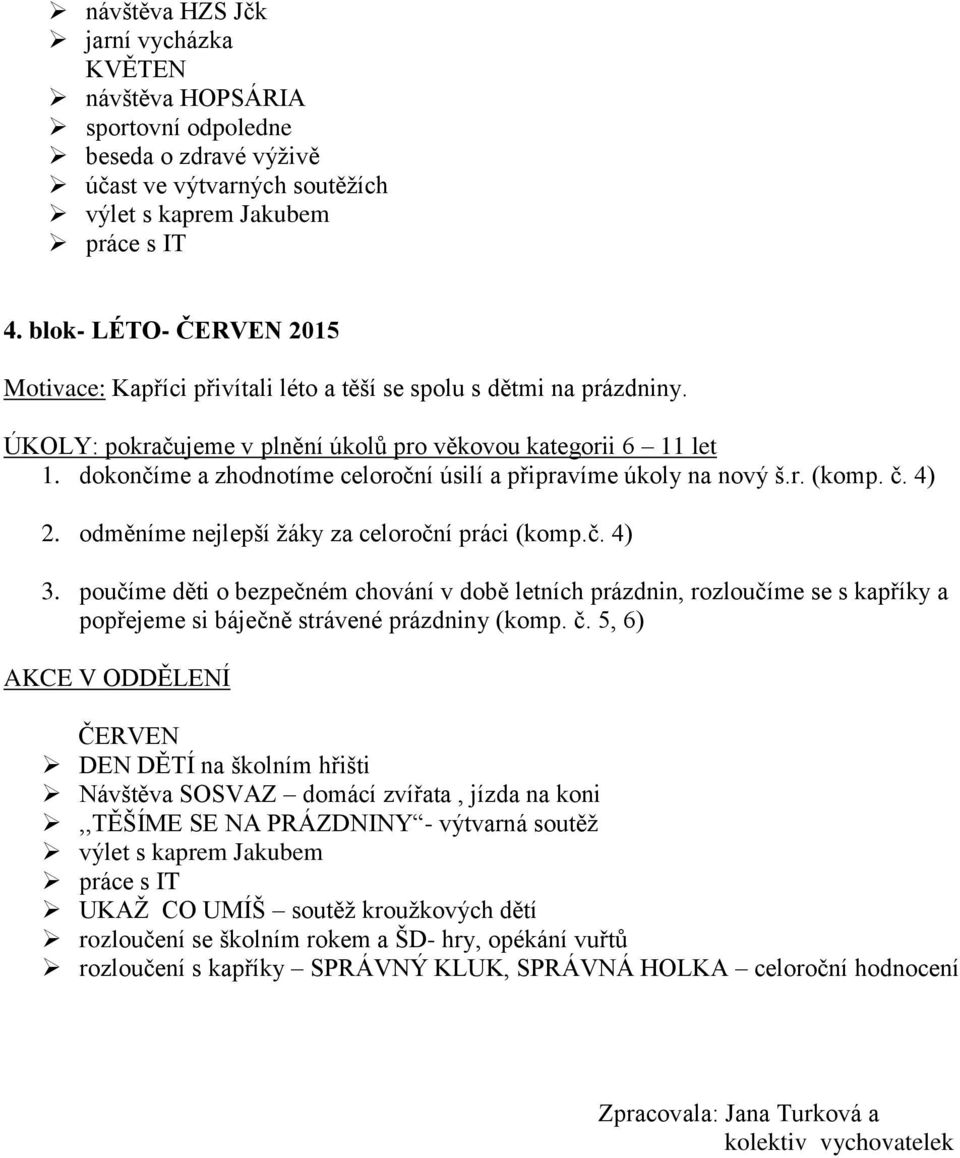 dokončíme a zhodnotíme celoroční úsilí a připravíme úkoly na nový š.r. (komp. č. 4) 2. odměníme nejlepší žáky za celoroční práci (komp.č. 4) 3.