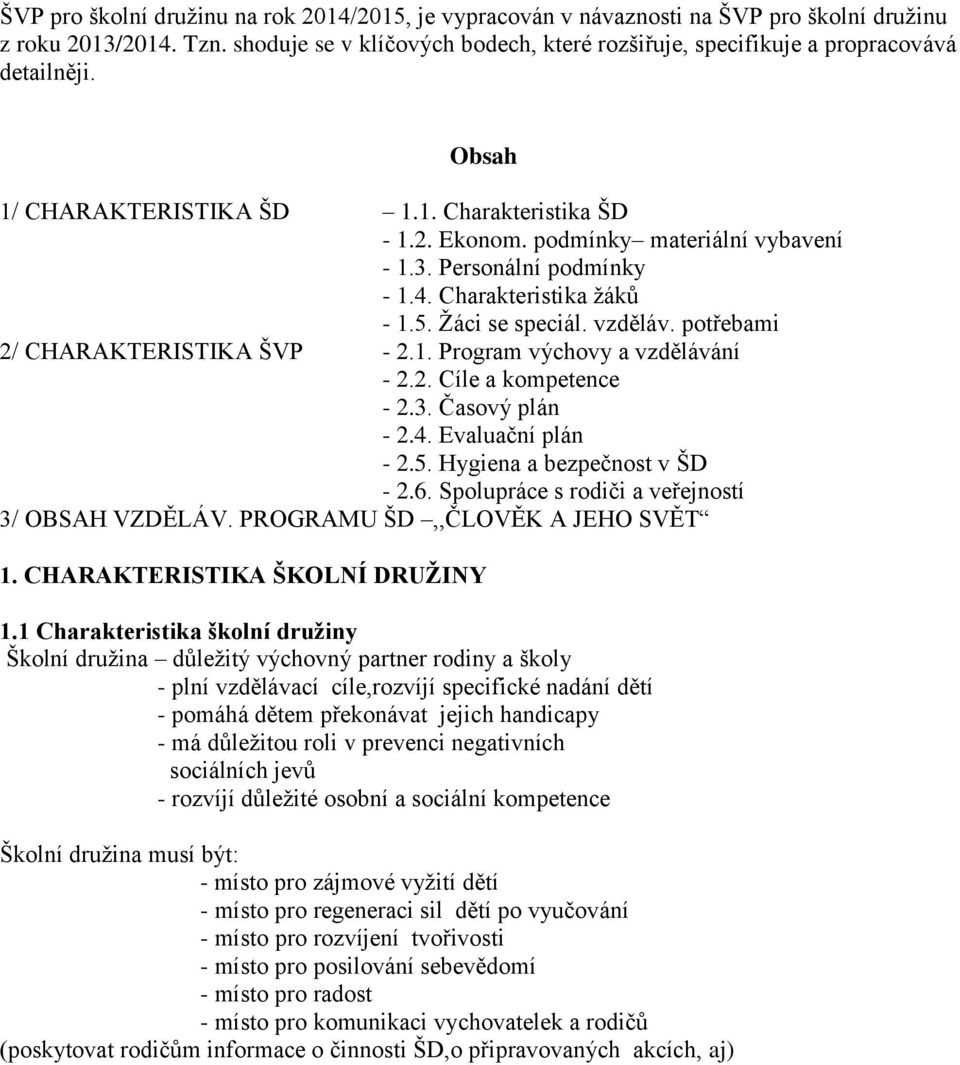 Personální podmínky - 1.4. Charakteristika žáků - 1.5. Žáci se speciál. vzděláv. potřebami 2/ CHARAKTERISTIKA ŠVP - 2.1. Program výchovy a vzdělávání - 2.2. Cíle a kompetence - 2.3. Časový plán - 2.4. Evaluační plán - 2.